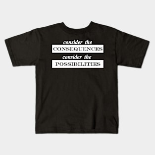 consider the consequences consider the possibilities Kids T-Shirt